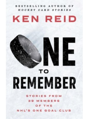 One to Remember Stories from 39 Members of the Nhl's One Goal Club