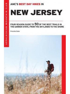 AMC's Best Day Hikes in New Jersey Four-Season Guide to 50 of the Best Trails in the Garden State, from the Skylands to the Shore