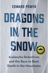 Dragons in the Snow Avalanche Detectives and the Race to Beat Death in the Mountains