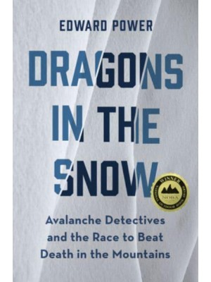 Dragons in the Snow Avalanche Detectives and the Race to Beat Death in the Mountains