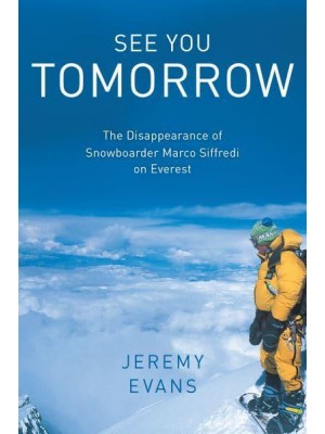 See You Tomorrow The Disappearance of Snowboarder Marco Siffredi on Everest