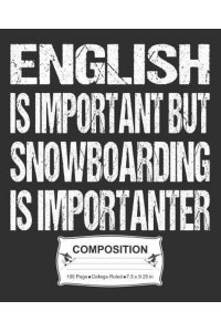 English Is Important But Snowboarding Is Importanter Composition College Ruled Notebook