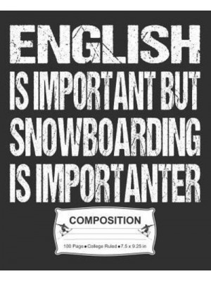 English Is Important But Snowboarding Is Importanter Composition College Ruled Notebook