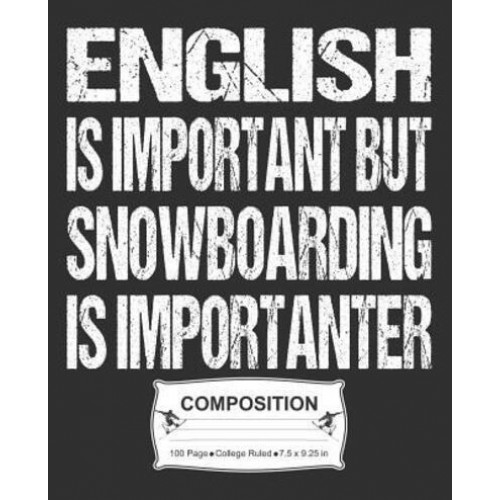 English Is Important But Snowboarding Is Importanter Composition College Ruled Notebook