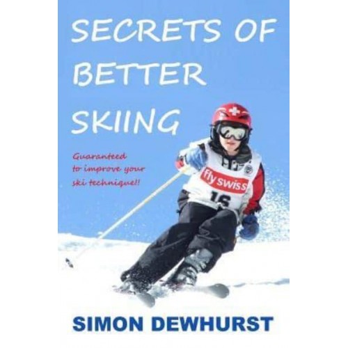 Secrets of Better Skiing Ski Tips Guaranteed to Improve Your Ski Technique