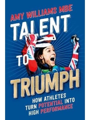 Talent to Triumph How Athletes Turn Potential Into High Performance