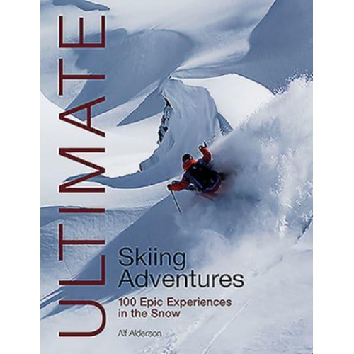 Ultimate Skiing Adventures 100 Epic Experiences in the Snow - Ultimate Adventures