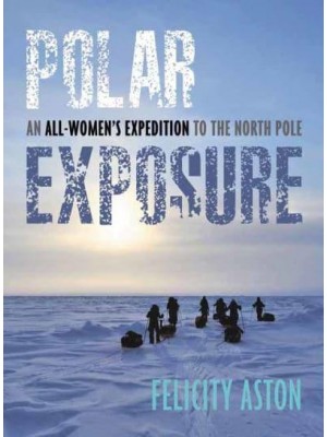 Polar Exposure The Women's Euro-Arabian North Pole Expedition