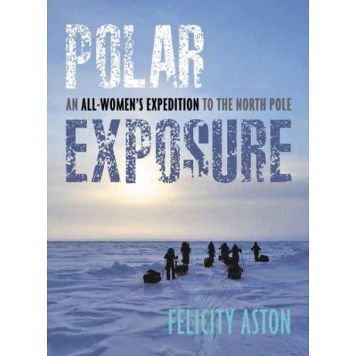 Polar Exposure The Women's Euro-Arabian North Pole Expedition