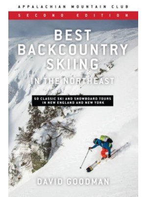 Best Backcountry Skiing in the Northeast 50 Classic Ski and Snowboard Tours in New England and New York