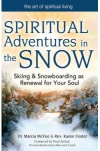Spiritual Adventures in the Snow Skiing & Snowboarding as Renewal for Your Soul