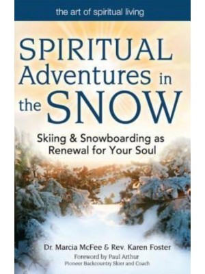 Spiritual Adventures in the Snow Skiing & Snowboarding as Renewal for Your Soul