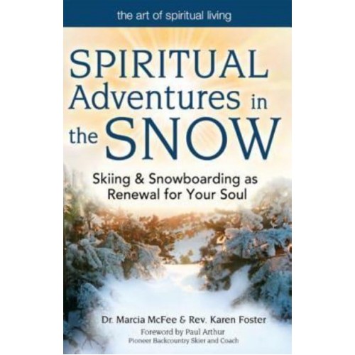 Spiritual Adventures in the Snow Skiing & Snowboarding as Renewal for Your Soul