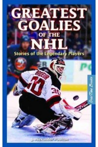 Greatest Goalies of the NHL Stories of the Legendary Players