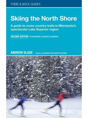 Skiing the North Shore A Guide to Cross-Country Trails in Minnesota's Spectacular Lake Superior Region - There & Back Guides