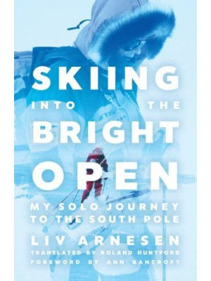 Skiing Into the Bright Open My Solo Journey to the South Pole