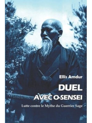 Duel avec O-sensei: Lutte contre le Mythe du Guerrier Sage - Les Classiques Du Budo