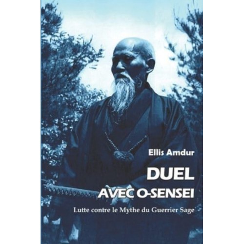 Duel avec O-sensei: Lutte contre le Mythe du Guerrier Sage - Les Classiques Du Budo