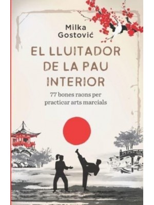 El Lluitador de la Pau Interior : 77 bones raons per practicar arts marcials