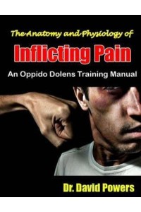 The Anatomy and Physiology of Inflicting Pain An Oppido Dolens Training Manual