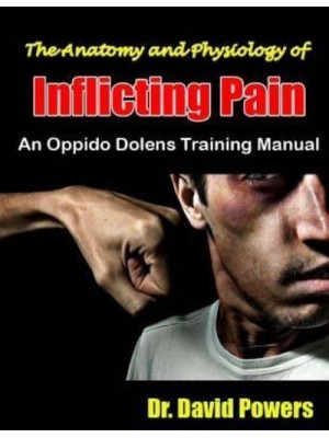 The Anatomy and Physiology of Inflicting Pain An Oppido Dolens Training Manual