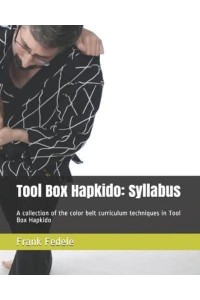 Tool Box Hapkido Syllabus: A Collection of the Color Belt Curriculum Techniques in Tool Box Hapkido
