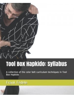 Tool Box Hapkido Syllabus: A Collection of the Color Belt Curriculum Techniques in Tool Box Hapkido