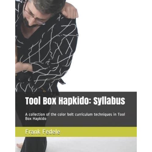 Tool Box Hapkido Syllabus: A Collection of the Color Belt Curriculum Techniques in Tool Box Hapkido