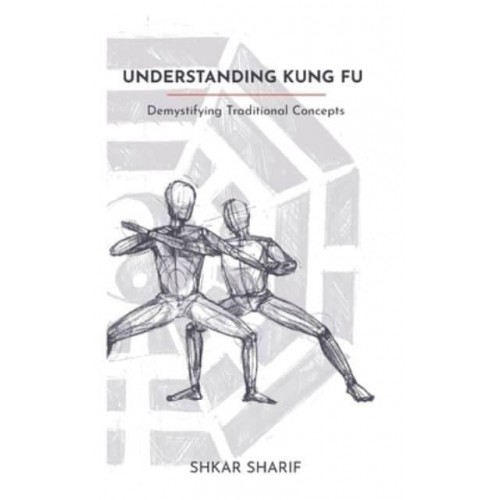 Understanding Kung Fu Demystifying Traditional Concepts