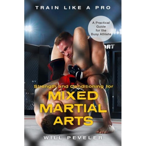 Strength and Conditioning for Mixed Martial Arts A Practical Guide for the Busy Athlete - Train Like a Pro