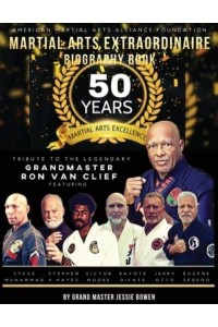 Martial Arts Extraordinaire Biography Book 50 Years of Martial Arts Excellence Tribute to the Legendary Grandmaster Ron Van Clief