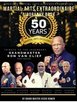 Martial Arts Extraordinaire Biography Book 50 Years of Martial Arts Excellence Tribute to the Legendary Grandmaster Ron Van Clief