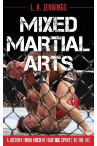 Mixed Martial Arts A History from Ancient Fighting Sports to the UFC