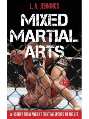 Mixed Martial Arts A History from Ancient Fighting Sports to the UFC
