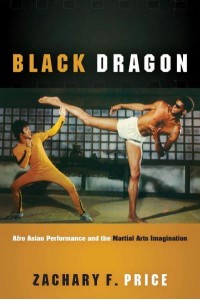 Black Dragon Afro Asian Performance and the Martial Arts Imagination - Black Performance and Cultural Criticism