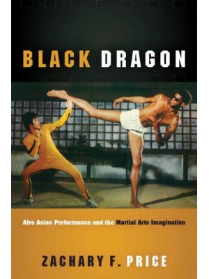 Black Dragon Afro Asian Performance and the Martial Arts Imagination - Black Performance and Cultural Criticism