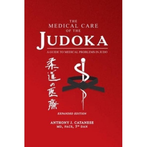 The Medical Care of the Judoka A Guide to Medical Problems in Judo, Expanded Edition