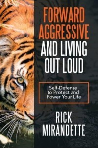 Forward Aggressive and Living out Loud: Self-Defense to Protect and Power Your Life