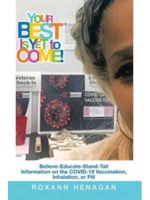Your Best Is yet to Come!: Believe-Educate-Stand-Tall Information on the Covid-19 Vaccination, Inhalation, or Pill
