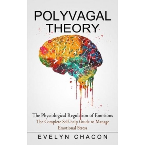Polyvagal Theory: The Physiological Regulation of Emotions (The Complete Self-help Guide to Manage Emotional Stress)