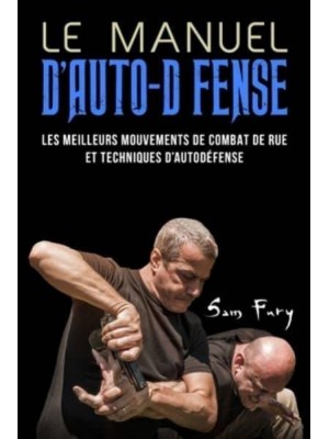 Le Manuel D'Auto-Défense: Les meilleurs mouvements de combat de rue et techniques d'autodéfense - Autodéfense