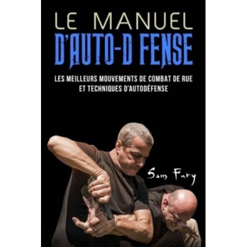 Le Manuel D'Auto-Défense: Les meilleurs mouvements de combat de rue et techniques d'autodéfense - Autodéfense