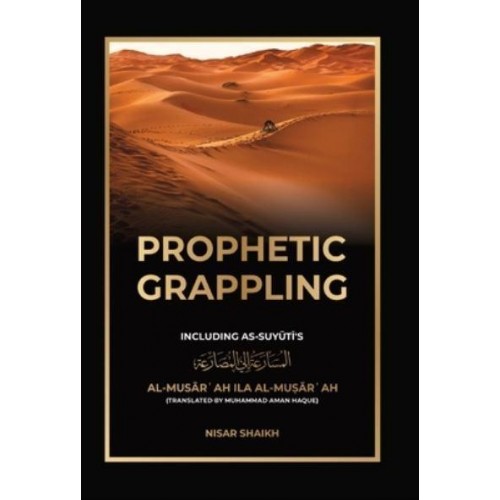 Prophetic Grappling: Including as-Suyuti's al-Musārʿah ilā al-Muṣārʿah