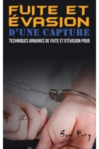Fuite et Évasion D'une Capture: Techniques Urbaines de Fuite et D'évasion pour les Civils - Fuite, Évasion Et &#346;Urvie