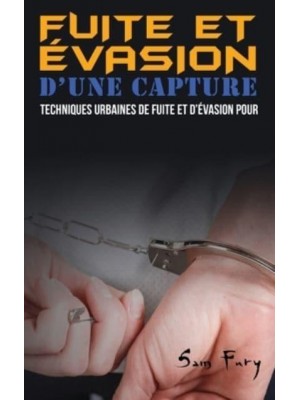 Fuite et Évasion D'une Capture: Techniques Urbaines de Fuite et D'évasion pour les Civils - Fuite, Évasion Et &#346;Urvie