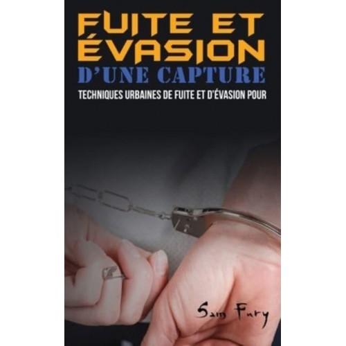 Fuite et Évasion D'une Capture: Techniques Urbaines de Fuite et D'évasion pour les Civils - Fuite, Évasion Et &#346;Urvie