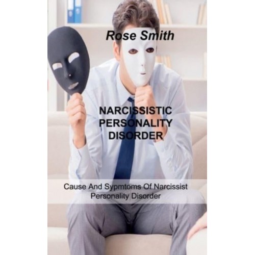NARCISSISTIC PERSONALITY DISORDER: Cause And Sypmtoms Of Narcissist Personality Disorder
