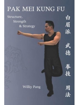 Pak Mei Kung Fu: Structure, Strength & Strategy