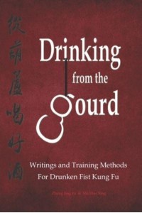 Drinking from the Gourd: Writings and Training Methods for Drunken Fist Kung Fu - Drunken Boxing Kung Fu - Zhang, Jing Fa
