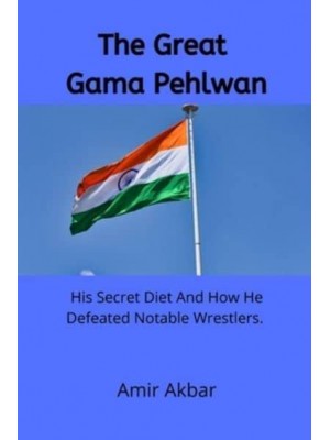The Great Gama Pehlwan: His Secret Diet And How He Defeated Notable Wrestlers